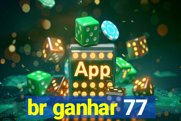 br ganhar 77